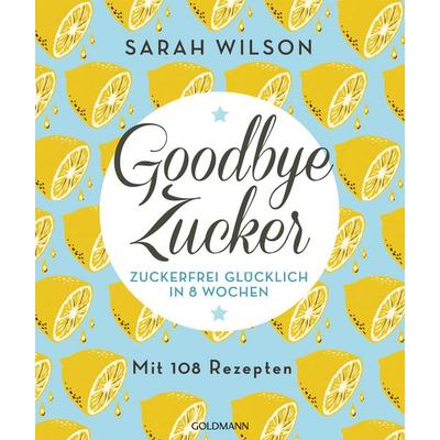 Goodbye Zucker, Taschenbuch von Sarah Wilson, Goldmann