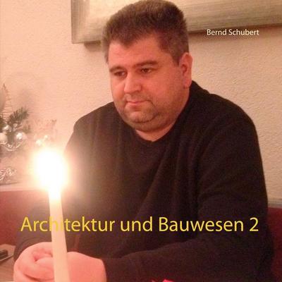Architektur und Bauwesen 2, Taschenbuch von Bernd Schubert, BoD – Books on Demand, 978-3-7526-8888-7