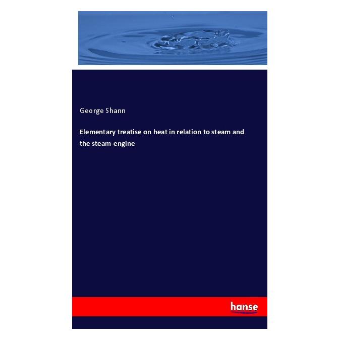 Hansebooks Elementary treatise on heat in relation to steam and the steam-engine (Englisch, Softcover, George Shann) (56084123)