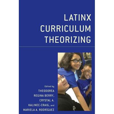 Latinx Curriculum Theorizing, Taschenbuch von Theodorea Regina Rodriguez, Mariela Kalinec Berry, Ingram Publishers Services, 978-1-4985-7382-5