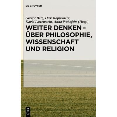 Weiter denken - über Philosophie, Wissenschaft und Religion, Gebundene Ausgabe von , De Gruyter, 978-3-11-034067-9