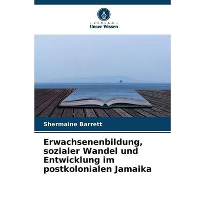 Erwachsenenbildung, sozialer Wandel und Entwicklung im postkolonialen Jamaika, Taschenbuch von Shermaine Barrett, Verlag Unser Wissen