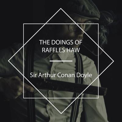 The Doings of Raffles Haw - Arthur Conan Doyle, Audio, 4061707671319