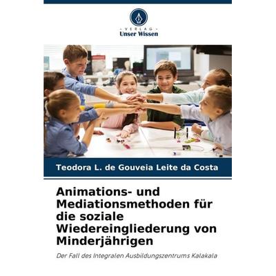 Animations- und Mediationsmethoden für die soziale Wiedereingliederung von Minderjährigen, Taschenbuch von Teodora L. de Gouveia Leite da Costa,