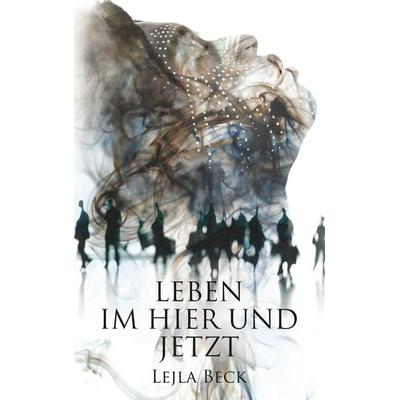 Leben im Hier und Jetzt, Taschenbuch von Lejla Beck, BoD – Books on Demand, 978-3-7460-0324-5