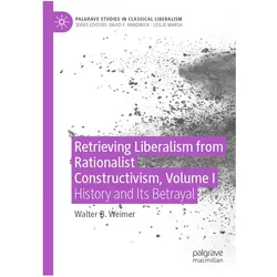 Retrieving Liberalism from Rationalist Constructivism, Volume I, Sachbücher von Walter B. Weimer