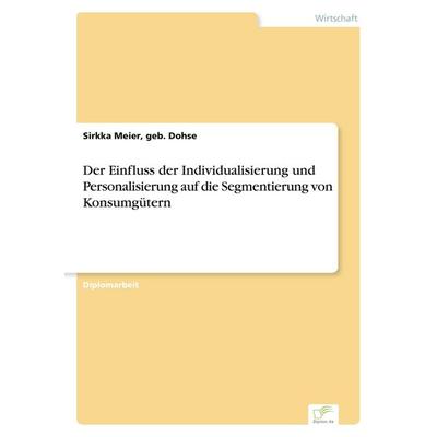Der Einfluss der Individualisierung und Personalisierung auf die Segmentierung von Konsumgütern, Taschenbuch von Geb. Dohse Meier, GRIN,