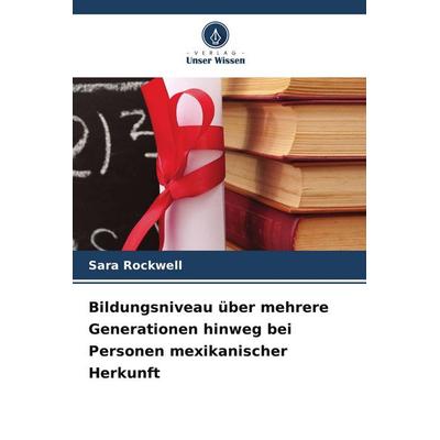 Bildungsniveau über mehrere Generationen hinweg bei Personen mexikanischer Herkunft, Taschenbuch von Sara Rockwell, Verlag Unser Wissen,