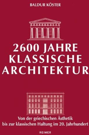 Baldur Köster - 2600 Jahre klassische Architektur: Von der griechischen Ästhetik bis zur klassischen Haltung im 20. Jahrhundert - Preis vom 11.10.2026 03:10:56 h