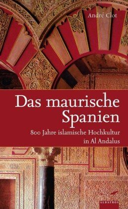 Andre Clot - Das maurische Spanien: 800 Jahre islamische Hochkultur in Al Andalus - Preis vom 09.10.2026 07:28:09 h