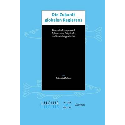 Die Zukunft globalen Regierens, Gebundene Ausgabe von Valentin Zahrnt, De Gruyter Oldenbourg, 978-3-8282-0309-9