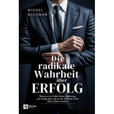 Die radikale Wahrheit über Erfolg, Gebundene Ausgabe von Michel Wichman, Remote Verlag