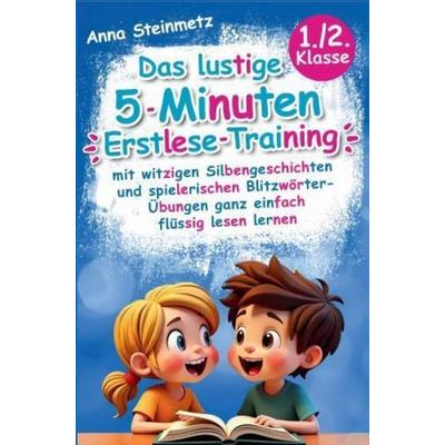 Das lustige 5-Minuten Erstlese-Training - mit witzigen Silbengeschichten und spielerischen Blitzwörter-Übungen ganz einfach flüssig lesen lernen,