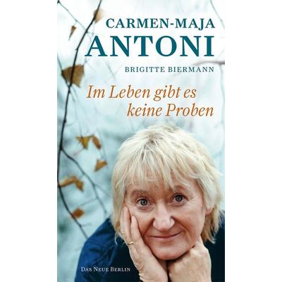 Im Leben gibt es keine Proben, Gebundene Ausgabe von Carmen-Maja Antoni,Brigitte Biermann, Das Neue Berlin