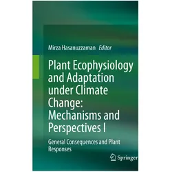 Plant Ecophysiology and Adaptation under Climate Change: Mechanisms and Perspectives I, Fachbücher von Mirza Hasanuzzaman