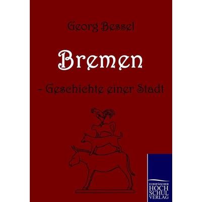 Bremen - Geschichte einer Stadt, Taschenbuch von Georg Bessel, EHV Academicpress, 978-3-86741-248-3