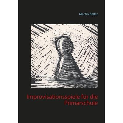 Improvisationsspiele für die Primarschule, Taschenbuch von Martin Keller, BoD – Books on Demand, 978-3-7519-1842-8