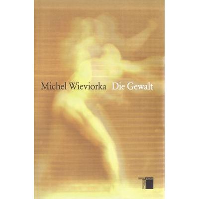 Die Gewalt, Gebundene Ausgabe von Michel Wieviorka, Hamburger Edition, HIS, 978-3-936096-60-6