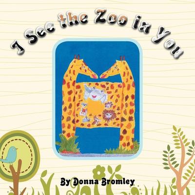 I See the Zoo in You, Taschenbuch von Donna Bromley, Xlibris, 978-1-4771-0798-0