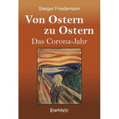 Von Ostern zu Ostern – Das Corona-Jahr, Gebundene Ausgabe von Friedemann Steiger, Engelsdorfer Verlag, 978-3-96940-111-8