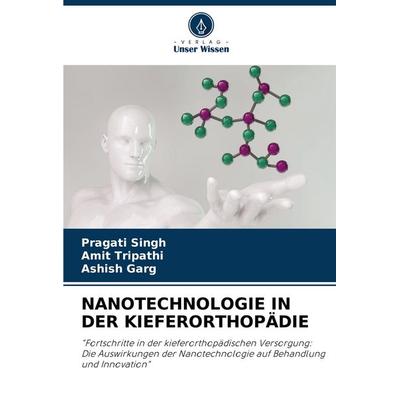 Nanotechnologie in der Kieferorthopädie, Taschenbuch von Pragati Singh,Amit Tripathi,Ashish Garg, Verlag Unser Wissen, 978-620-3-90030-9