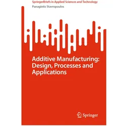 Additive Manufacturing: Design, Processes and Applications, Fachbücher von Panagiotis Stavropoulos