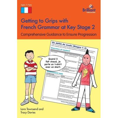 Getting to Grips with French Grammar at Key Stage 2, Taschenbuch von Lara Townsend,Tracy Davies, Brilliant Publications, 978-1-78317-282-5