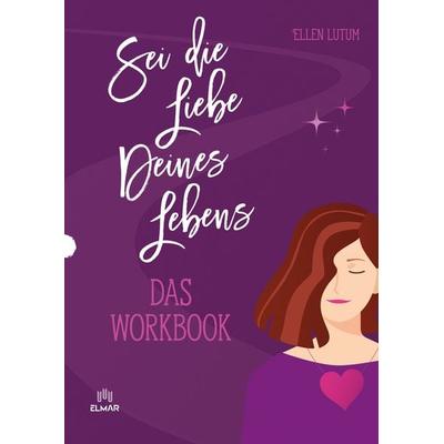 Sei die Liebe deines Lebens - Das Workbook, Taschenbuch von Ellen Lutum, Elmar Verlag, 978-3-9825811-7-0