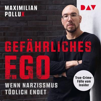 Gefährliches Ego. Wenn Narzissmus tödlich endet. True-Crime-Fälle vom Insider - Maximilian Pollux, Audio, 9783742434999