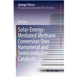 Solar-Energy-Mediated Methane Conversion Over Nanometal and Semiconductor Catalysts, Fachbücher von Hui Song