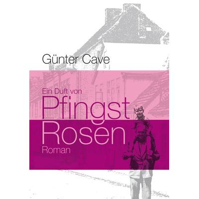 Ein Duft von Pfingstrosen, Gebundene Ausgabe von Günter Cave, Tredition, 978-3-8495-5155-1