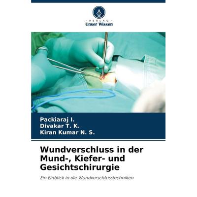 Wundverschluss in der Mund-, Kiefer- und Gesichtschirurgie, Taschenbuch von Packiaraj I.,Divakar T. K.,Kiran Kumar N. S., Verlag Unser Wissen,