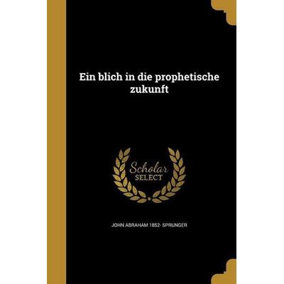Ein blich in die prophetische zukunft, Taschenbuch von John Abraham Sprunger, Creative Media Partners, LLC, 978-1-361-99979-0