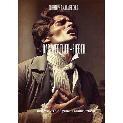 Das Werther-Fieber, Gebundene Ausgabe von Christoph T. M. Krause, Tredition, 978-3-384-58760-2