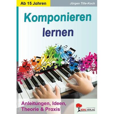 Komponieren lernen, Taschenbuch von Jürgen Tille-Koch, KOHL VERLAG Der Verlag mit dem Baum, 978-3-96040-273-2