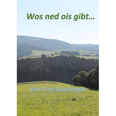 Wos ned ois gibt..., Gebundene Ausgabe von Fritz Stockinger, BoD – Books on Demand, 978-3-7347-3155-6