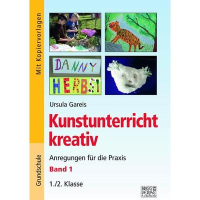Kunstunterricht kreativ – Band 1, Taschenbuch von Ursula Gareis, Brigg, 978-3-95660-406-5