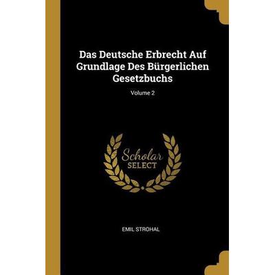 Das Deutsche Erbrecht Auf Grundlage Des Bürgerlichen Gesetzbuchs; Volume 2, Taschenbuch von Emil Strohal, Creative Media Partners, LLC,