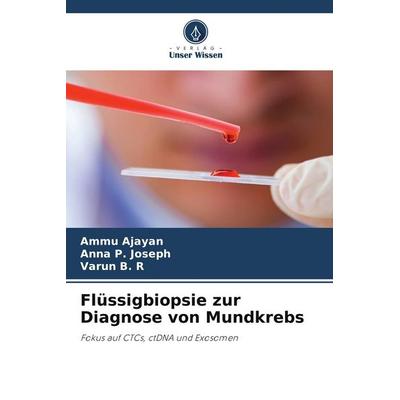Flüssigbiopsie zur Diagnose von Mundkrebs, Taschenbuch von Ammu Ajayan,Anna P. Joseph,Varun B. R., BoD - Books on Demand, 978-620-9-56080-4