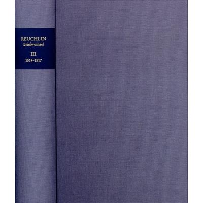 Johannes Reuchlin: Briefwechsel / Band III: 1514–1517, Gebundene Ausgabe von Johannes Reuchlin, Frommann-holzboog, 978-3-7728-1985-8