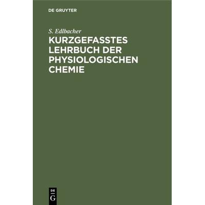 Kurzgefasstes Lehrbuch der physiologischen Chemie, Gebundene Ausgabe von S. Edlbacher, De Gruyter, 978-3-11-114331-6