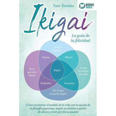 IKIGAI - La guía de la felicidad: Cómo encontrar el sentido de la vida con la ayuda de la filosofía japonesa, seguir su destino a partir de ahora y