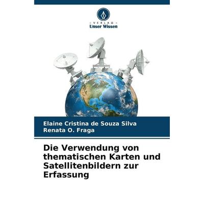Die Verwendung von thematischen Karten und Satellitenbildern zur Erfassung, Taschenbuch von Elaine Cristina de Souza Silva,Renata O. Fraga, Verlag