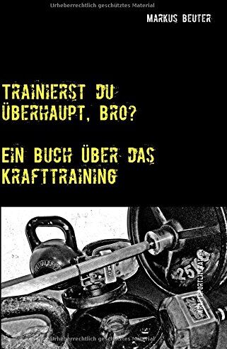 Markus Beuter - Trainierst du überhaupt, Bro?: Ein Buch über das Krafttraining - Preis vom 11.10.2026 15:43:13 h