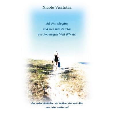 Als Natalie ging und sich mir das Tor zur jenseitigen Welt öffnete, Taschenbuch von Nicole Vaatstra, BoD – Books on Demand, 978-3-7519-7940-5