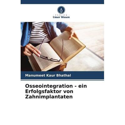 Osseointegration - ein Erfolgsfaktor von Zahnimplantaten, Taschenbuch von Manumeet Kaur Bhathal, Verlag Unser Wissen, 978-620-6-58509-1