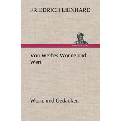 Von Weibes Wonne und Wert, Gebundene Ausgabe von Friedrich Lienhard, Tredition, 978-3-8472-6986-1