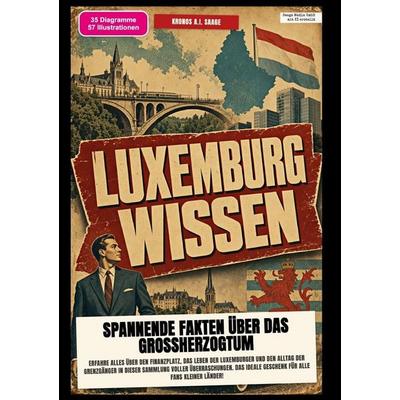 Luxemburg-Wissen: Spannende Fakten über das Großherzogtum, Taschenbuch von Kronos A.I. Saage, Epubli, 978-3-565-58537-3
