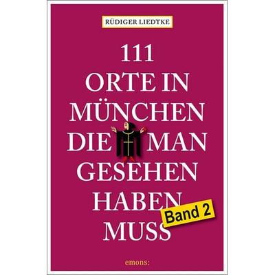 111 Orte in München, die man gesehen haben muss, Band 2, Taschenbuch von Rüdiger Liedtke, Emons Verlag, 978-3-7408-2939-1