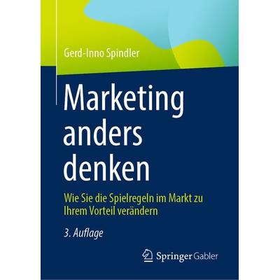 Marketing anders denken, Gebundene Ausgabe von Gerd-Inno Spindler, Springer Fachmedien Wiesbaden GmbH, 978-3-658-42412-1